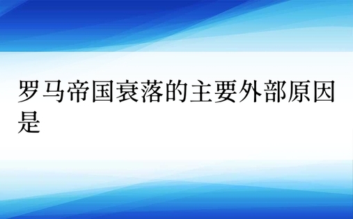 罗马帝国衰落的主要外部原因是