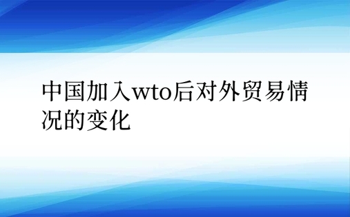 中国加入wto后对外贸易情况的变化