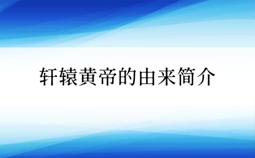 轩辕黄帝的由来简介