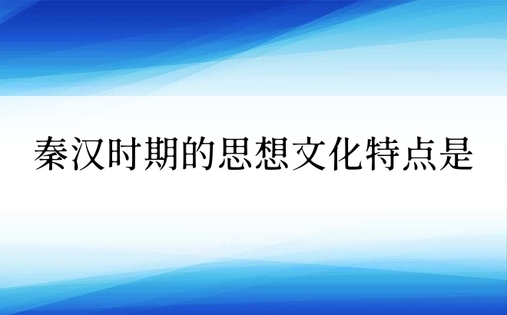 秦汉时期的思想文化特点是