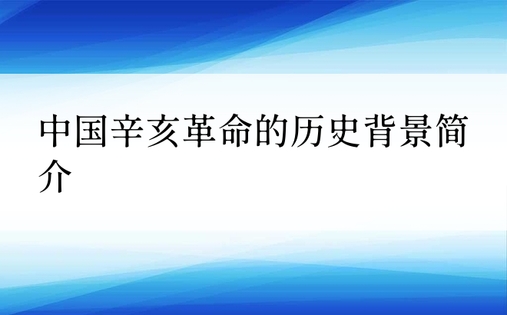 中国辛亥革命的历史背景简介