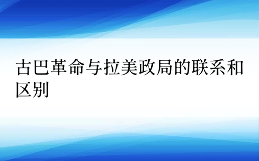 古巴革命与拉美政局的联系和区别