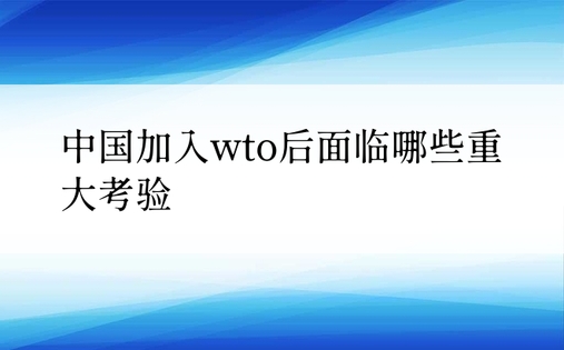 中国加入wto后面临哪些重大考验